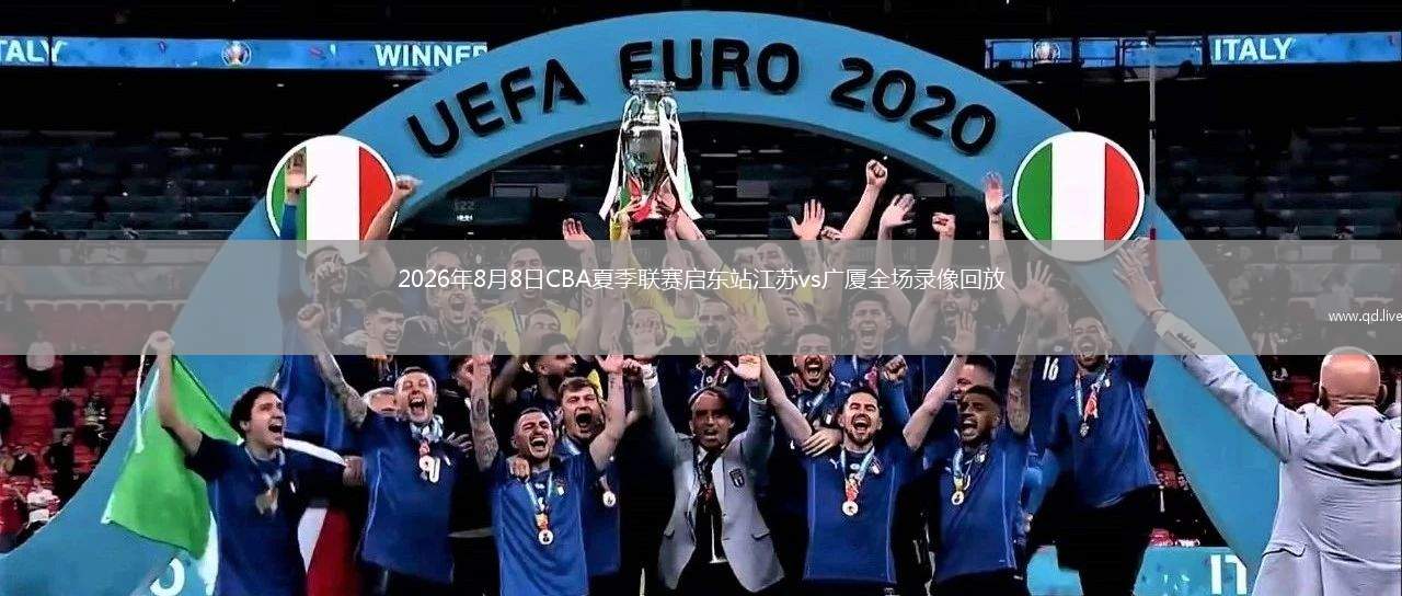 2026年8月8日CBA夏季联赛启东站江苏vs广厦全场录像回放